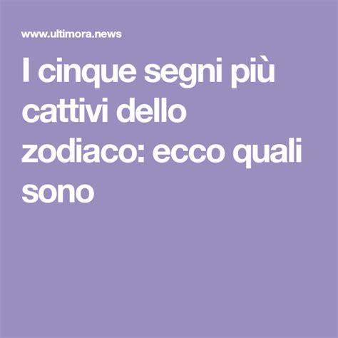 I Cinque Segni Pi Cattivi Dello Zodiaco Ecco Quali Sono Zodiac Signs