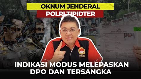 Oknum Jenderal Polri Tipidter Indikasi Modus Melepaskan Dpo Dan