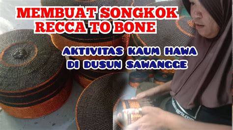 MEMBUAT SONGKOK RECCA TO BONE LAGI AKTIVITAS KAUM HAWA DI DUSUN