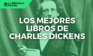 Los 7 Mejores Libros De Charles Dickens La Biblioteca Perdida