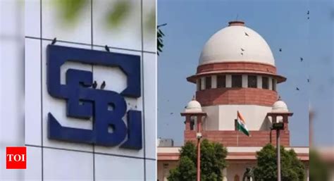 Sebi Sc To Sebi Cant Give 6 Months More For Adani Probe Times Of India