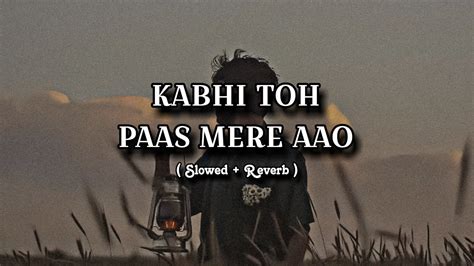 Kabhi Toh Paas Mere Aap Slowed Reverb Teri Yaadein Atif Aslam