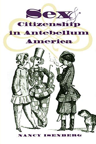 Sex And Citizenship In Antebellum America Gender And American Culture