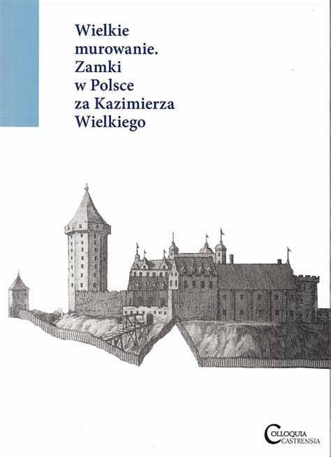 Stara Szuflada Wielkie Murowanie Zamki W Polsce Kazimierza Wielkiego