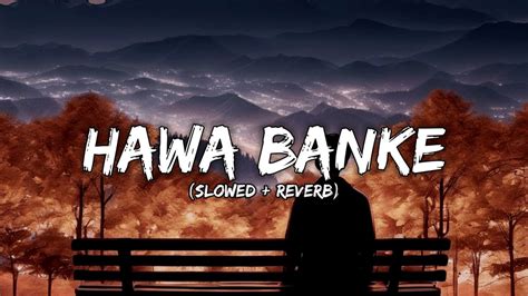 Hawa Banke Slowed Reverb Darshan Raval Lofi Songs Heart