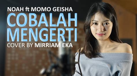 Cobalah Mengerti Noah Feat Momo Geisha Cover By Mirriam Eka