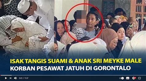 Isak Tangis Suami Anak Sri Meyke Male Korban Tewas Pesawat Jatuh Di