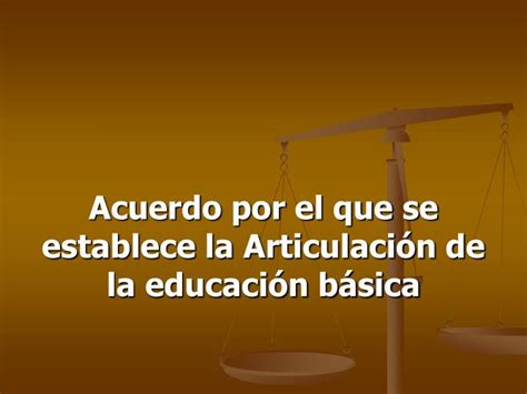 PPT Acuerdo por el que se establece la Articulación de la educación