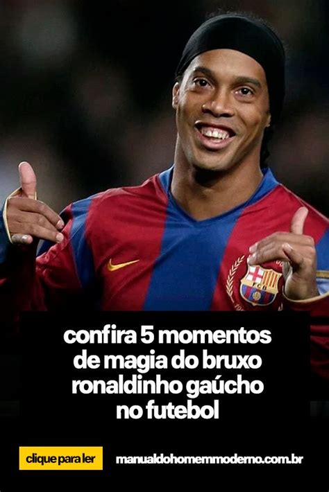 Momentos De Magia Do Bruxo Ronaldinho Ga Cho No Futebol Ronaldinho