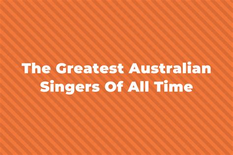 16 Of The Greatest And Most Famous Australian Singers