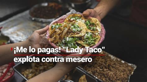 Me Lo Pagas Mujer Explota Contra Mesero Por Llevarse Su Taco Ya La