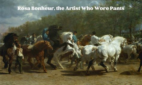 Rosa Bonheur The Artist Who Wore Pants Join Us In France Travel Podcast