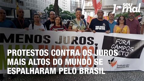 Protestos Contra Os Juros Mais Altos Do Mundo Se Espalharam Pelo Brasil