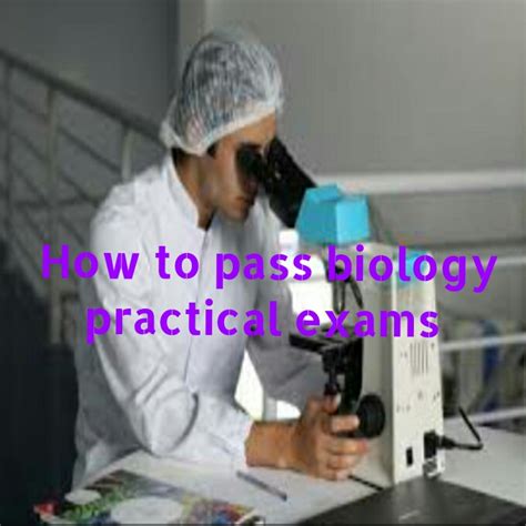 How To Pass Biology Practical Exams