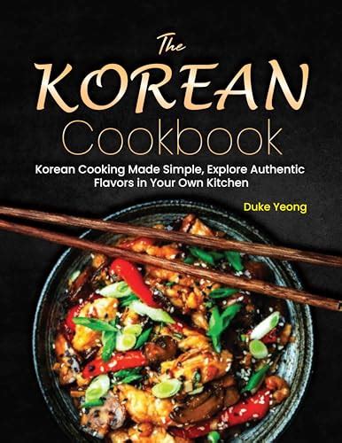 The Korean Cookbook: Korean Cooking Made Simple, Explore Authentic ...