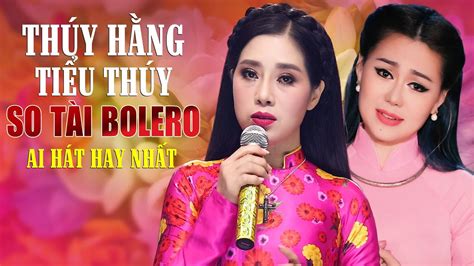 Thúy Hằng Tiểu Thúy SO TÀI BOLERO Ai Mới Là Giọng Ca Bolero Hay Nhất