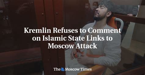 Kremlin Refuses To Comment On Islamic State Links To Moscow Attack