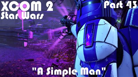 A Simple Man XCOM 2 WOTC Modded Star Wars Campaign Part 43 YouTube