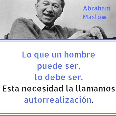 Abraham Maslow Lo Que Un Hombre Puede Ser Lo Debe Ser Esta Necesidad