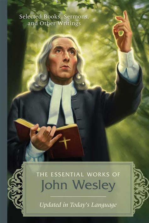 The Essential Works Of John Wesley Selected Books Sermons