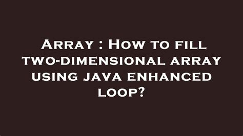 Array How To Fill Two Dimensional Array Using Java Enhanced Loop Youtube