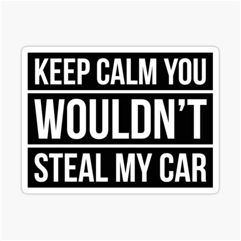 Keep Calm You Wouldnt Steal My Car Sticker For Sale By Odahaag