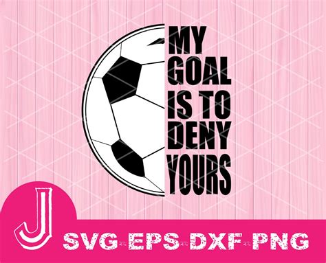 My Goal Is To Deny Yours Svg Soccer Svg Soccer Mom Svg Etsy Canada