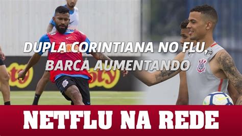 Dupla Corintiana No Flu Barca Aumentando Netflu Na Rede Youtube