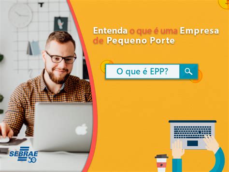 Epp Entenda O Que é Uma Empresa De Pequeno Porte Sebrae