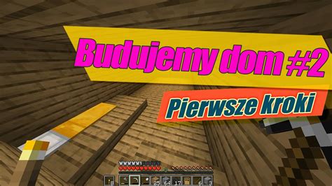 Minecraft Pierwsze Kroki Budowanie Domu 2 YouTube