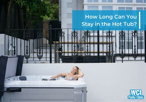 How Long Can You Stay In The Hot Tub Wci Pools And Spas