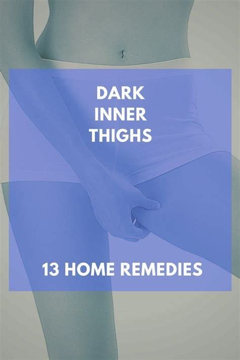 13 Home Remedies To Get Rid Of Dark Inner Thighs Darkinnerthighs Lighten Inner Thighs Inner