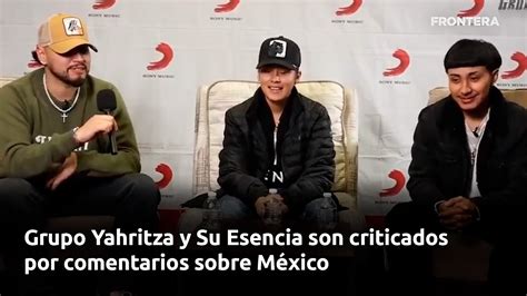 Grupo Yahritza Y Su Esencia Son Criticados Por Comentarios Sobre M Xico