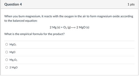 Solved Question 4 1 Pts When You Burn Magnesium It Reacts