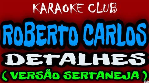 Roberto Carlos Detalhes Vers O Sertaneja Karaok Youtube