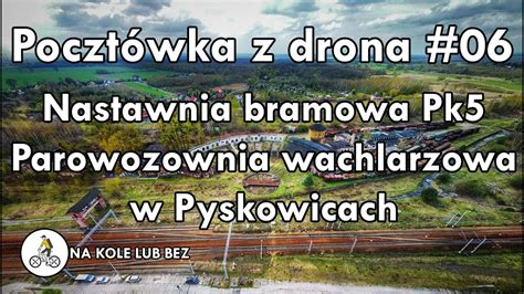 K Poczt Wka Z Drona Nastawnia Bramowa Pk Oraz Parowozownia