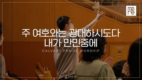 주 여호와는 광대하시도다 내가 만민중에 갈보리교회 4부 찬양 L 최민우 목사 인도 L Great Is The Lord