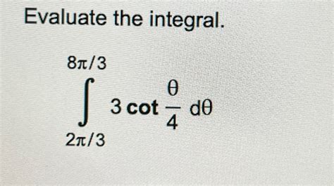 Solved Evaluate The Integral∫2π38π33cotθ4dθ