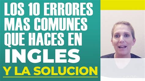 LOS 10 ERRORES MAS COMUNES QUE HACES EN INGLES Y LA SOLUCION