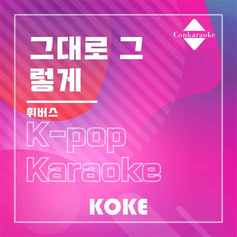 그대로 그렇게 Originally Performed By 휘버스 Karaoke Verison Single By 코케