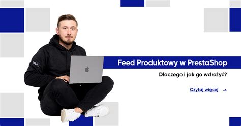 Feed Produktowy W Prestashop Dlaczego I Jak Go Wdro Y