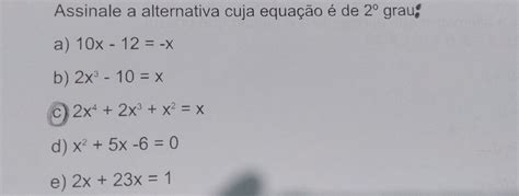 Solved Assinale A Alternativa Cuja Equação é De 2°grau A 10x 12 X B