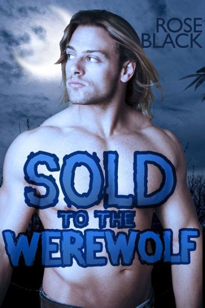 Sold To The Werewolf A Curvy Bbw Alpha Wolf Paranormal Erotica By Rose Black Ebook Barnes