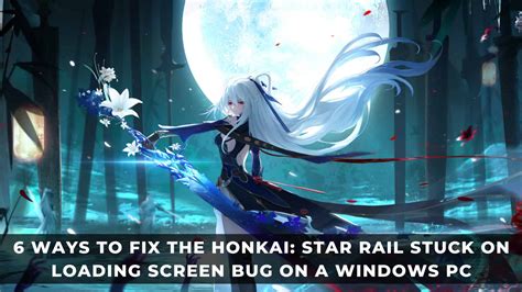 Ways To Fix The Honkai Star Rail Stuck On Loading Screen Bug On A Hot