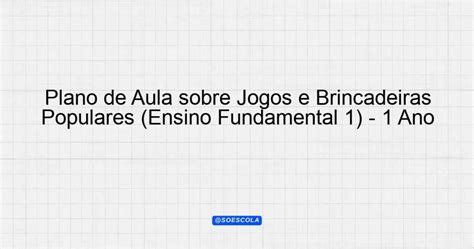 Plano De Aula Sobre Jogos E Brincadeiras Populares Ensino Fundamental