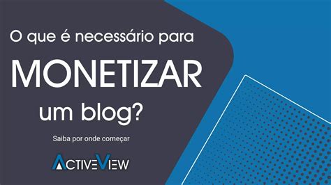 O que é necessário para monetizar um blog Saiba por onde começar