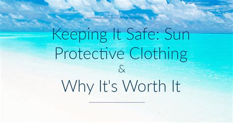 Keeping It Safe: Sun Protective Clothing and Why It's Worth It