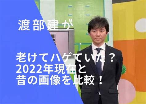 渡部建が老けてハゲていた？2022年現在と昔の画像を比較！