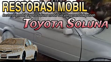 Restorasi Mobil Toyota Soluna Gak Nyangka Mobil Yang Sudah Lecek Jadi