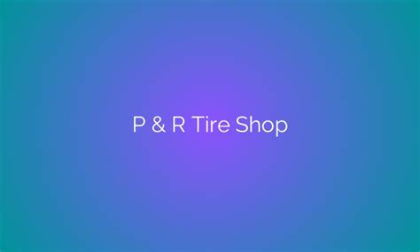 Revolutionizing The Tire Industry How P R Tire Shop Is Changing The